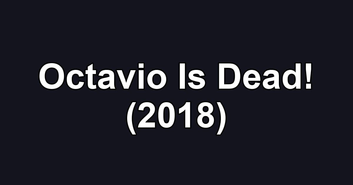 Octavio Is Dead! (2018)
