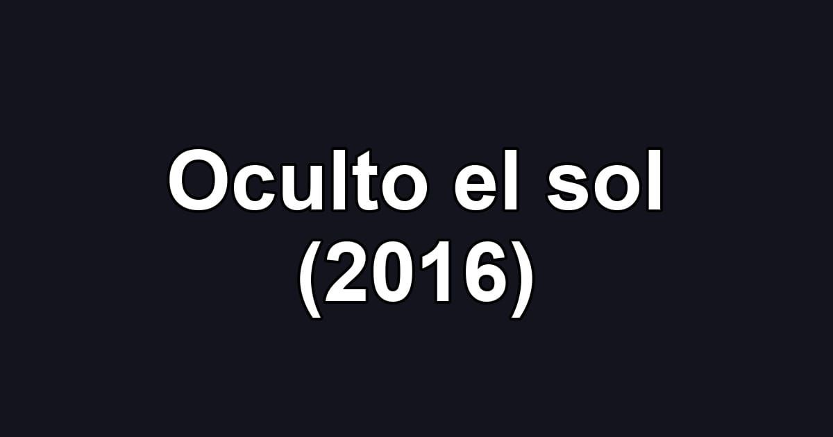 Oculto el sol (2016)