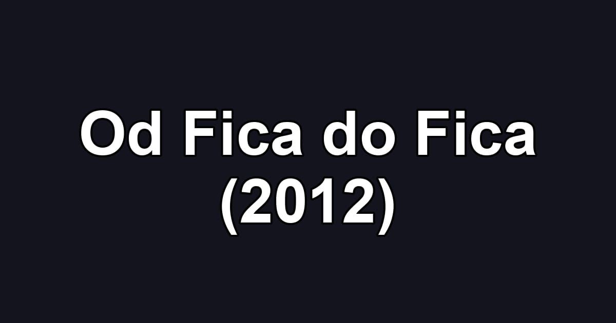Od Fica do Fica (2012)