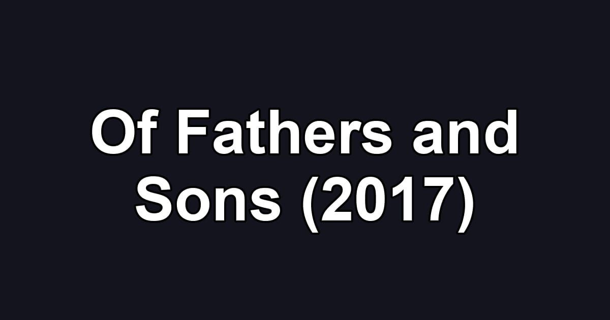 Of Fathers and Sons (2017)