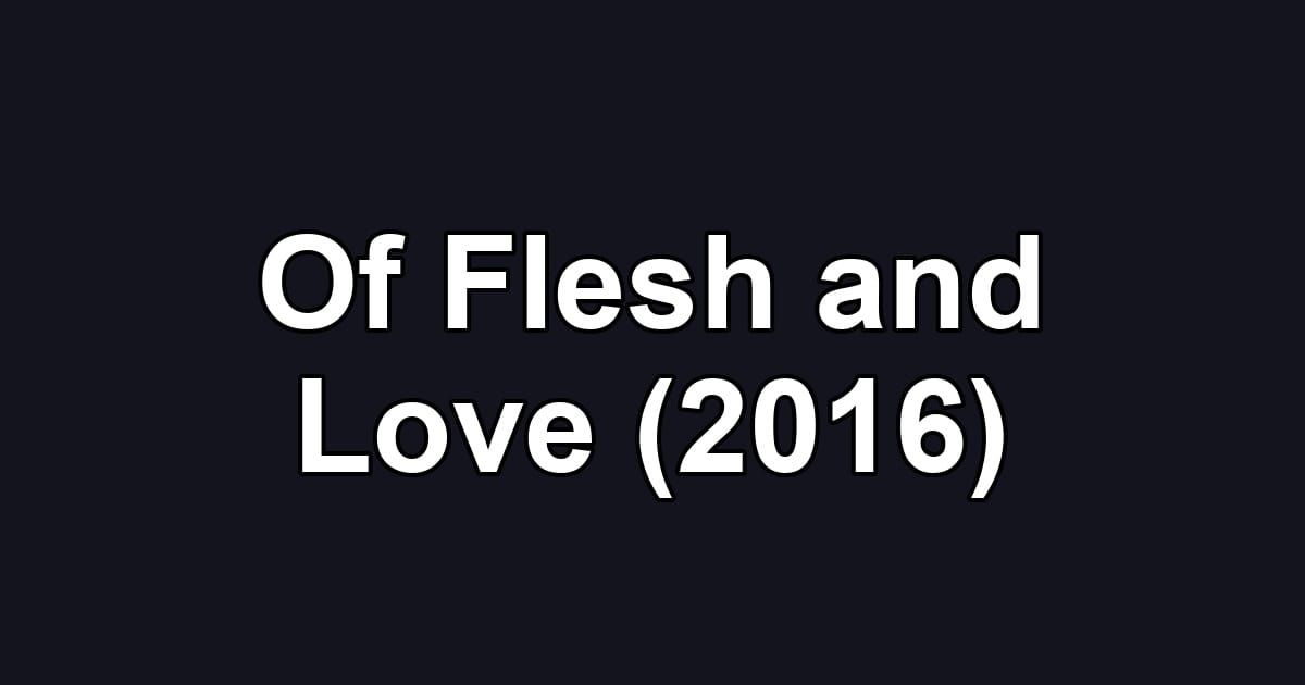 Of Flesh and Love (2016)