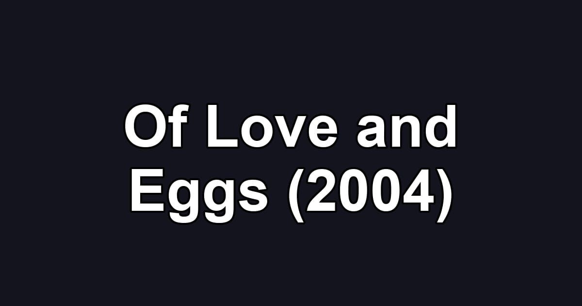 Of Love and Eggs (2004)