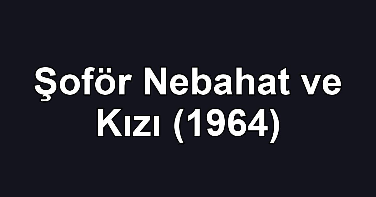 Şoför Nebahat ve Kızı (1964)