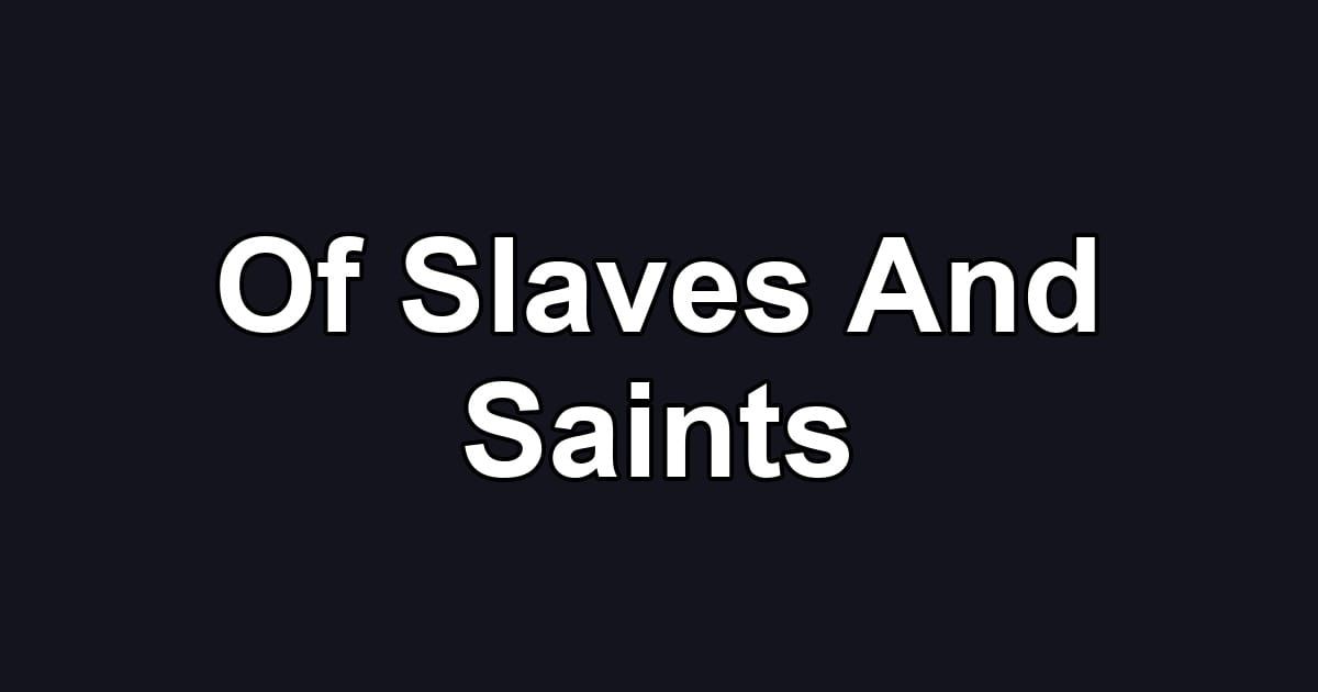 Of Slaves And Saints