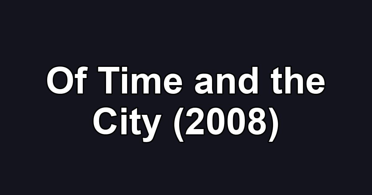 Of Time and the City (2008)
