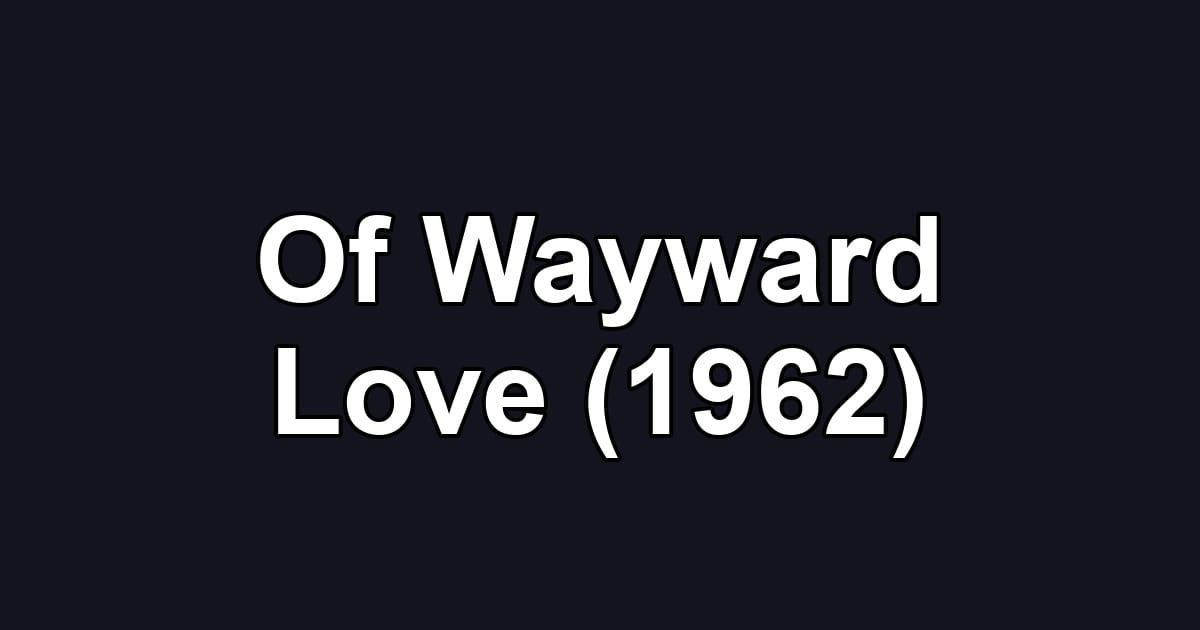 Of Wayward Love (1962)