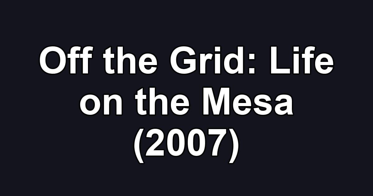 Off the Grid: Life on the Mesa (2007)
