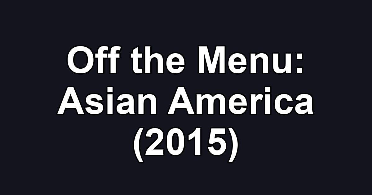 Off the Menu: Asian America (2015)