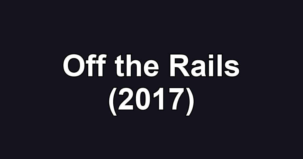 Off the Rails (2017)