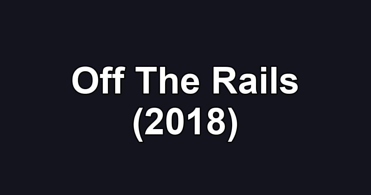Off The Rails (2018)