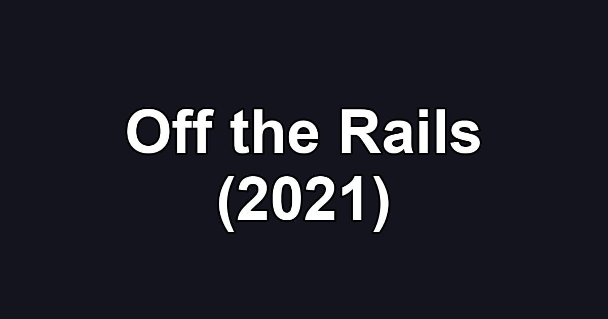 Off the Rails (2021)