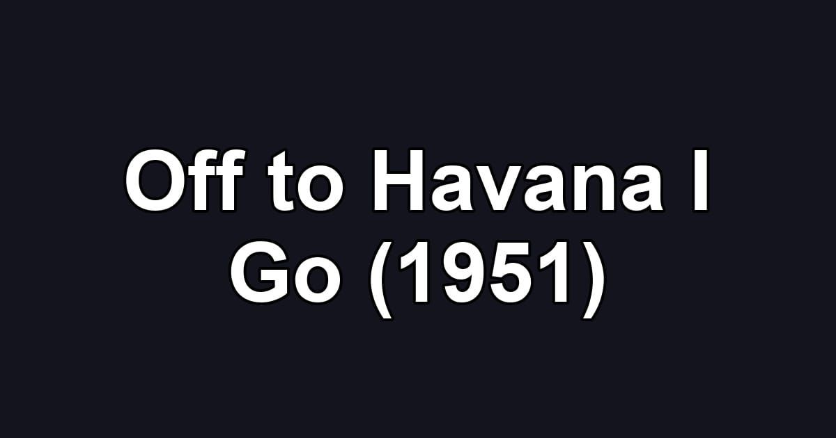 Off to Havana I Go (1951)