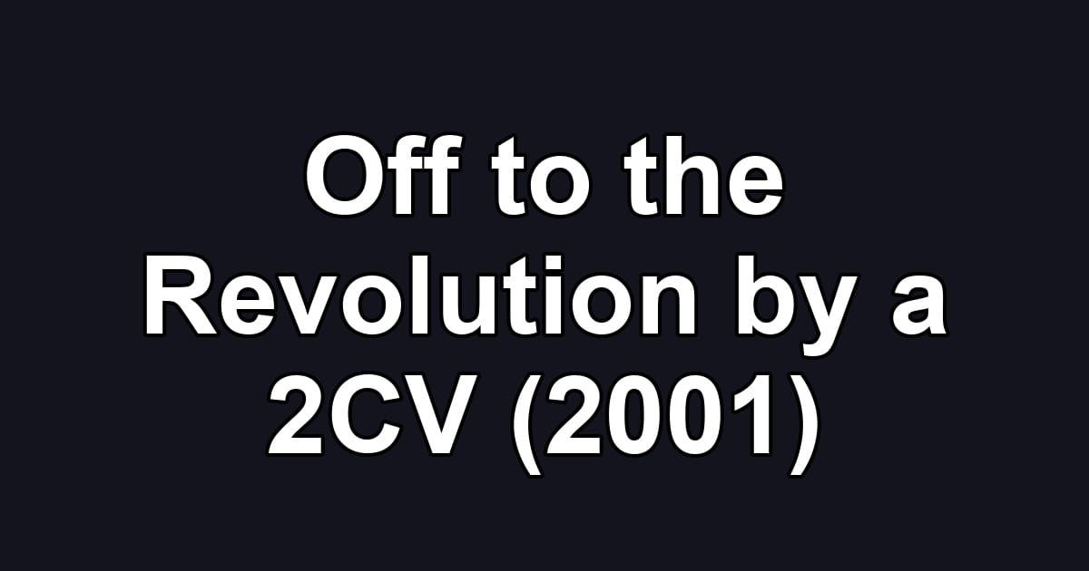 Off to the Revolution by a 2CV (2001)