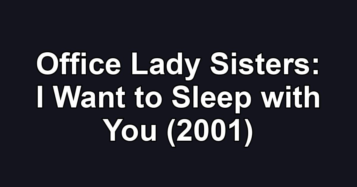 Office Lady Sisters: I Want to Sleep with You (2001)