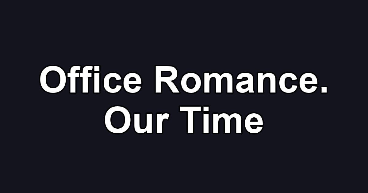 Office Romance. Our Time
