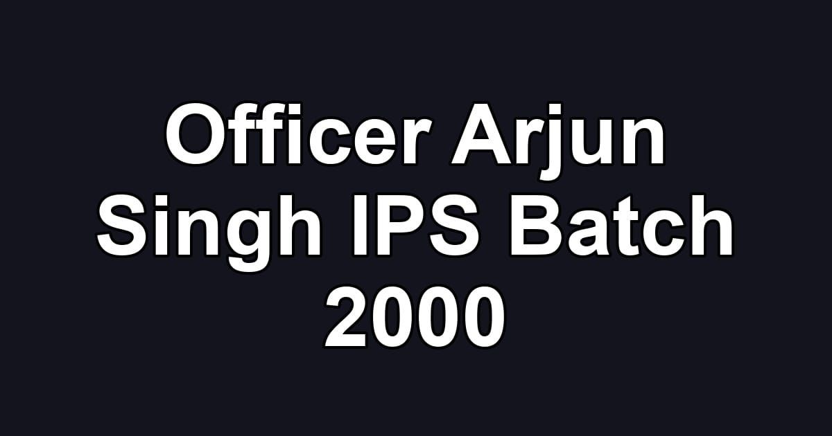 Officer Arjun Singh IPS Batch 2000