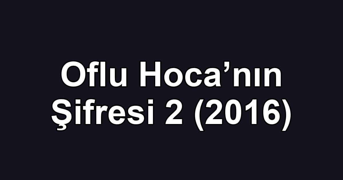 Oflu Hoca’nın Şifresi 2 (2016)