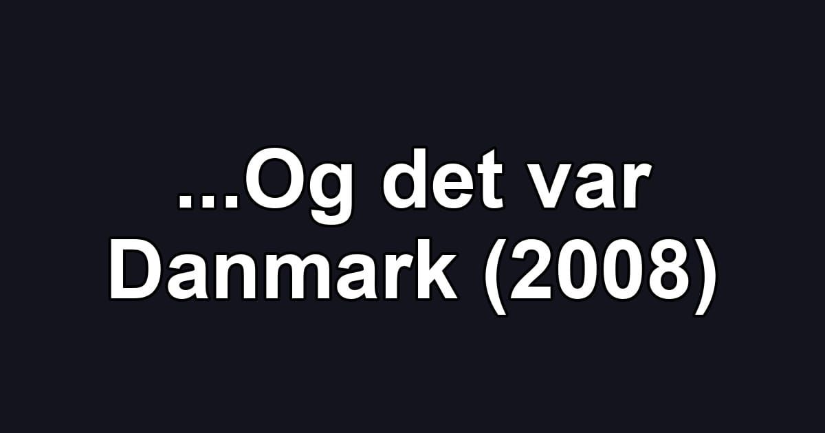 ...Og det var Danmark (2008)