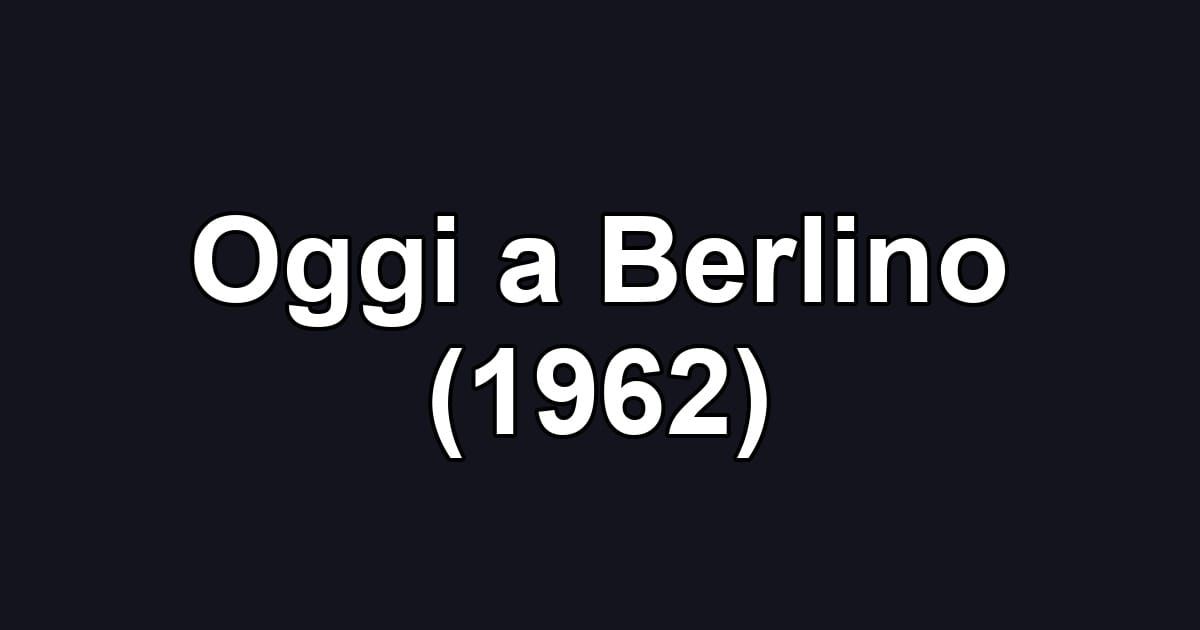Oggi a Berlino (1962)