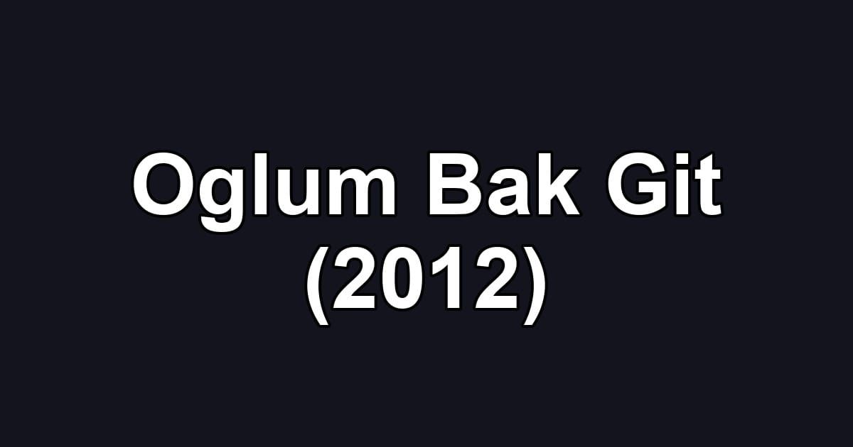 Oglum Bak Git (2012)