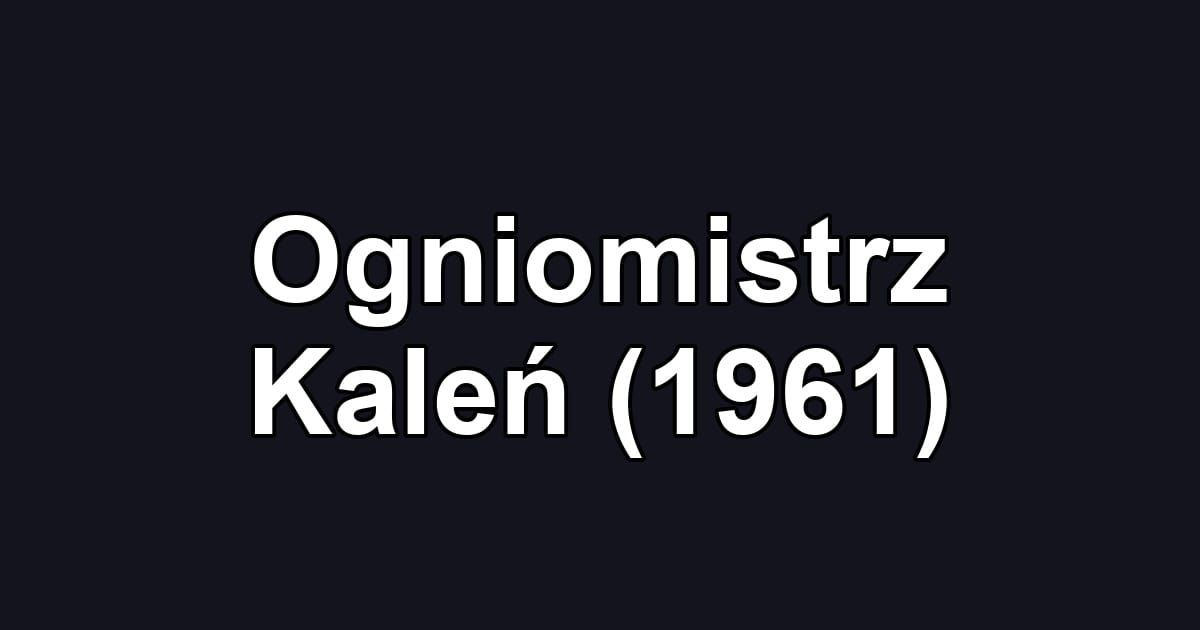 Ogniomistrz Kaleń (1961)