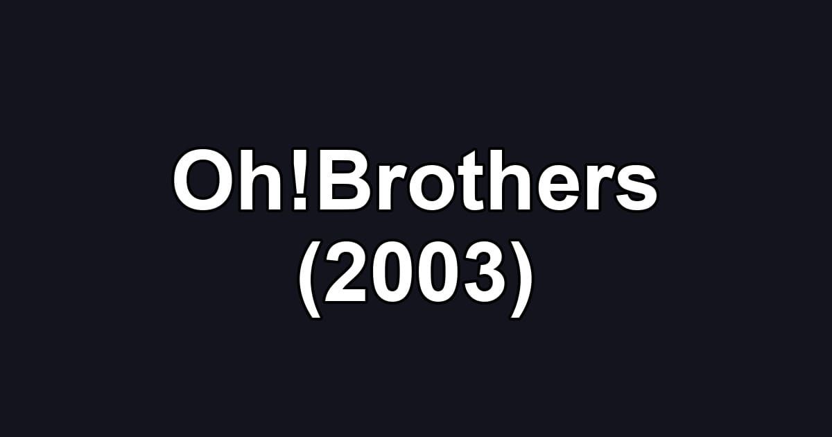 Oh!Brothers (2003)