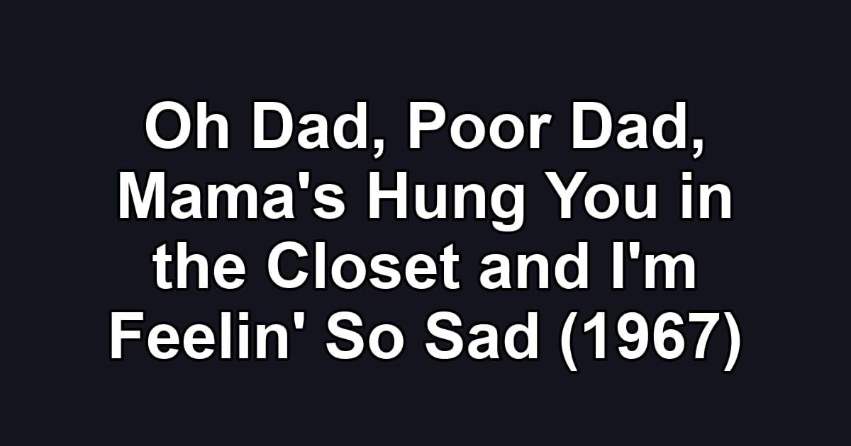 Oh Dad, Poor Dad, Mama's Hung You in the Closet and I'm Feelin' So Sad (1967)