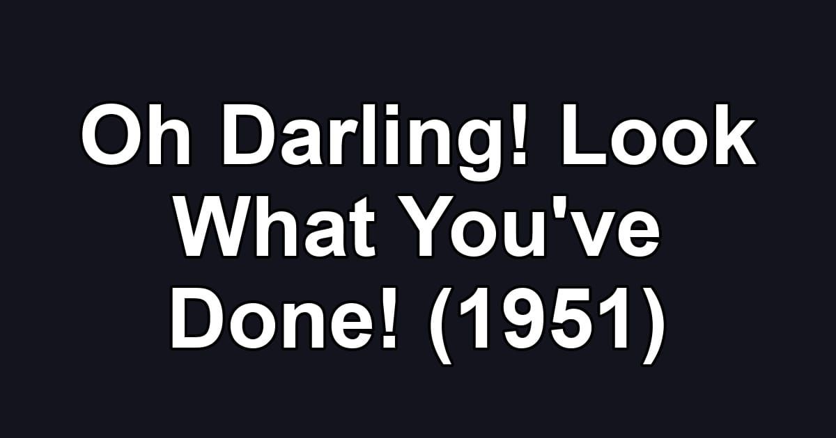 Oh Darling! Look What You've Done! (1951)