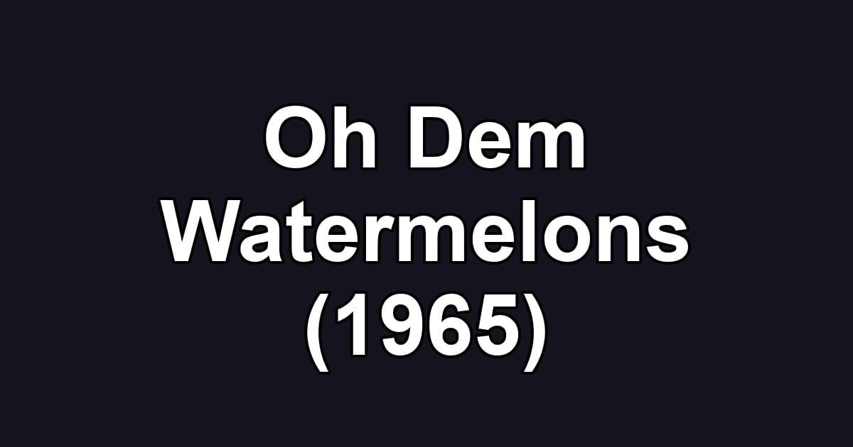 Oh Dem Watermelons (1965)