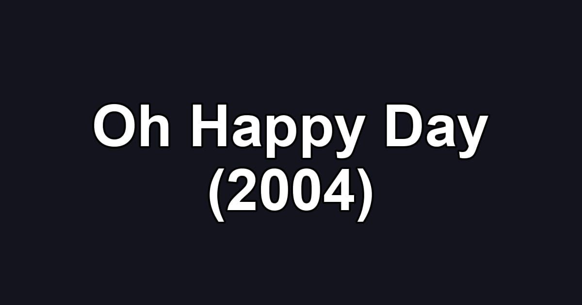 Oh Happy Day (2004)