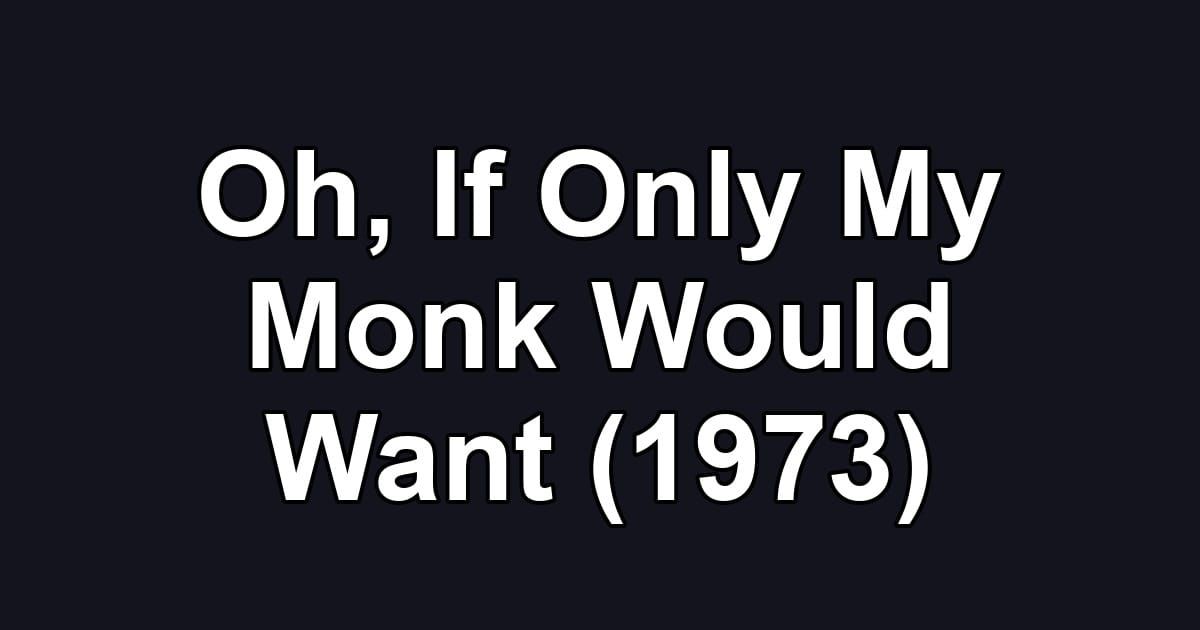 Oh, If Only My Monk Would Want (1973)