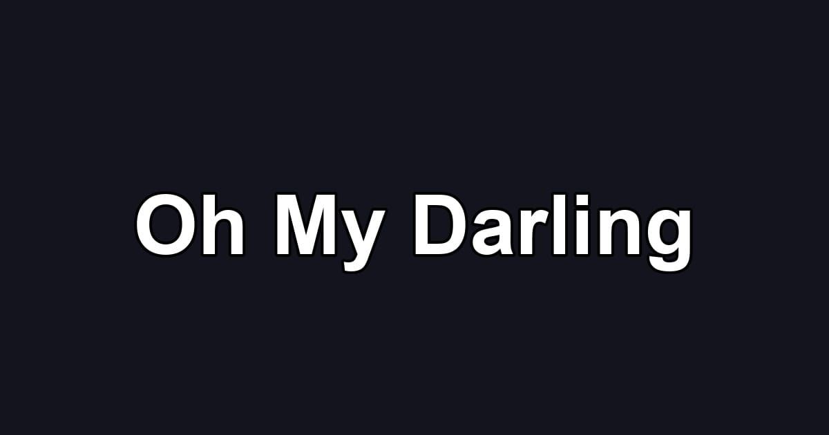 Oh My Darling
