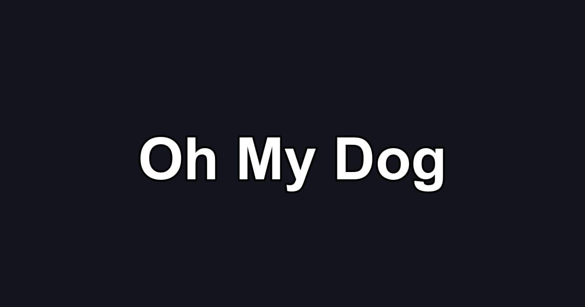 Oh My Dog