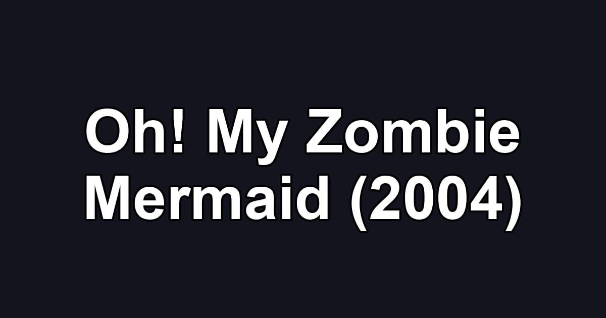 Oh! My Zombie Mermaid (2004)