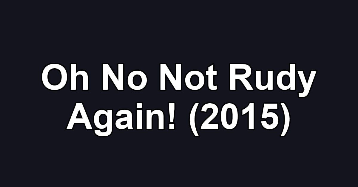 Oh No Not Rudy Again! (2015)