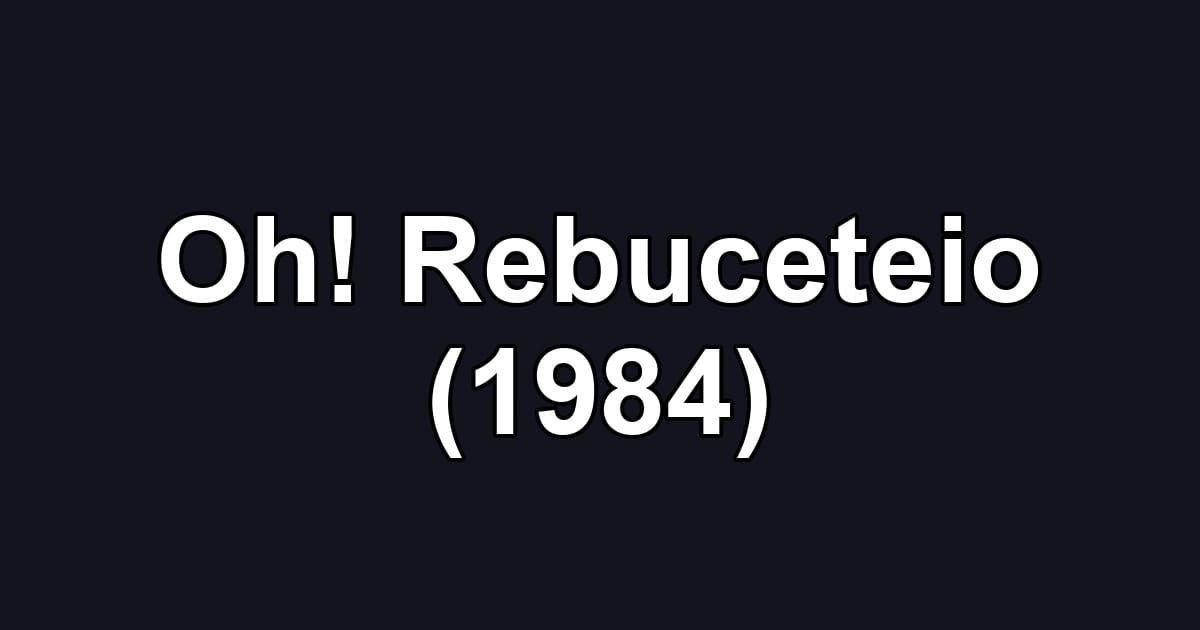 Oh! Rebuceteio (1984)
