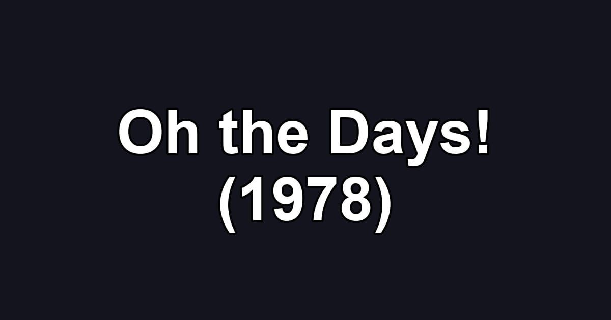 Oh the Days! (1978)