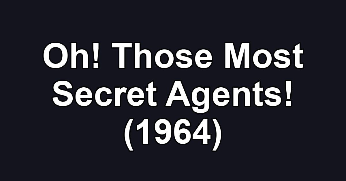 Oh! Those Most Secret Agents! (1964)