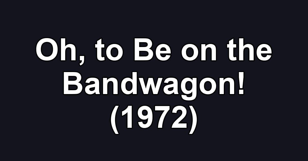 Oh, to Be on the Bandwagon! (1972)
