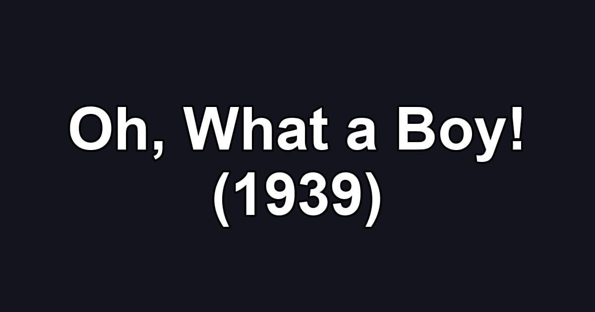 Oh, What a Boy! (1939)