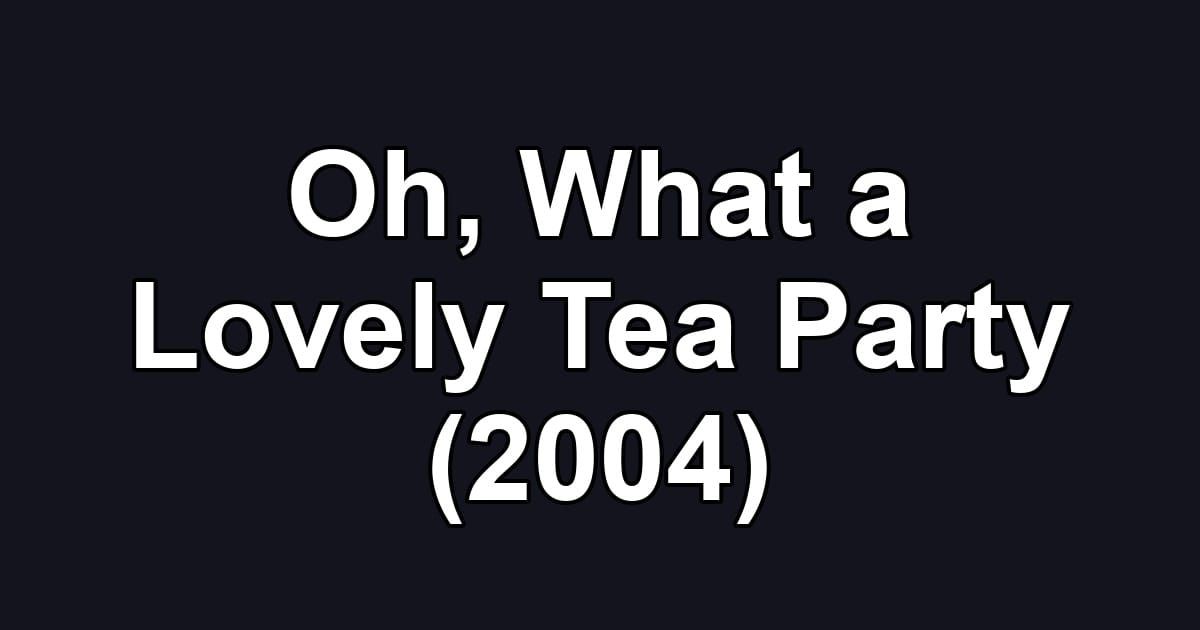 Oh, What a Lovely Tea Party (2004)
