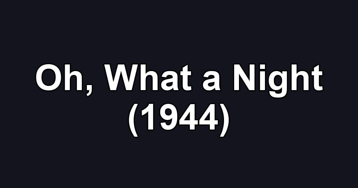 Oh, What a Night (1944)