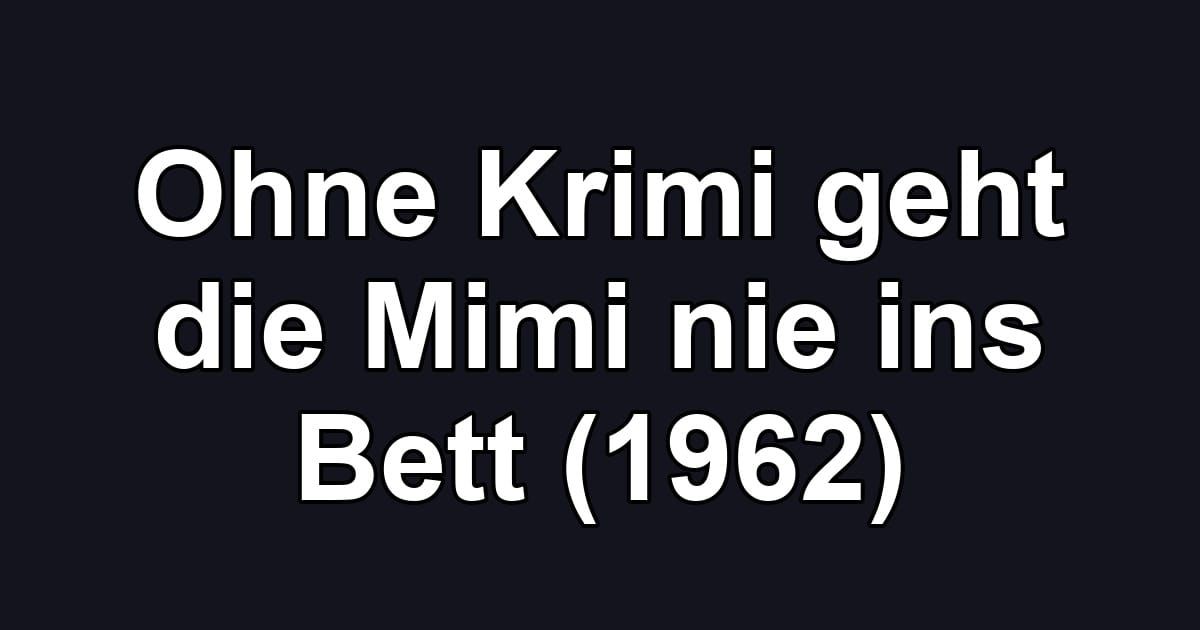 Ohne Krimi geht die Mimi nie ins Bett (1962)