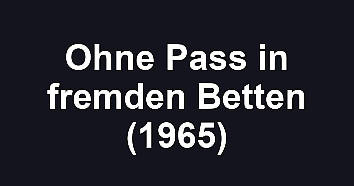 Ohne Pass in fremden Betten (1965)