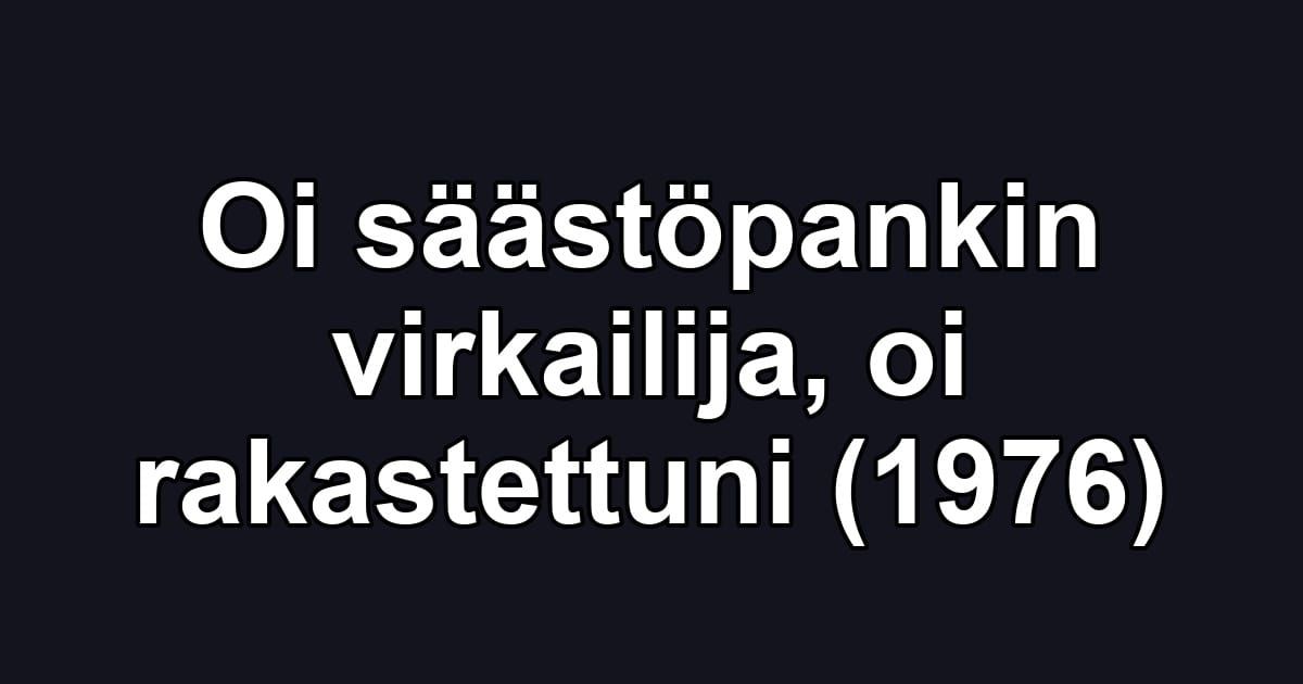 Oi säästöpankin virkailija, oi rakastettuni (1976)