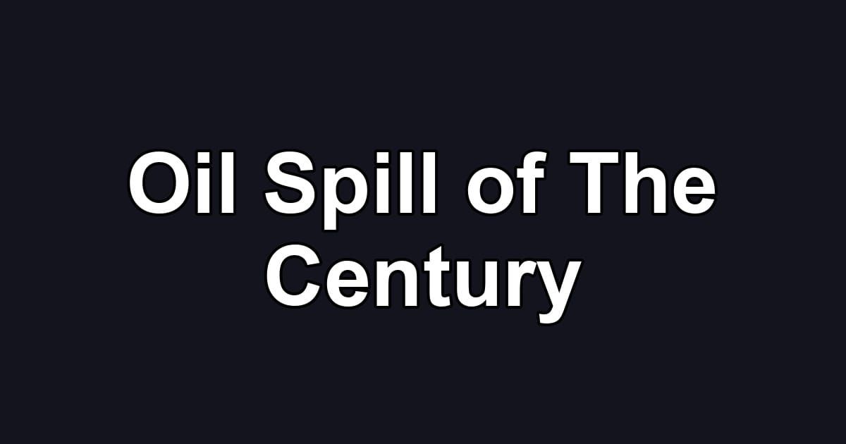 Oil Spill of The Century
