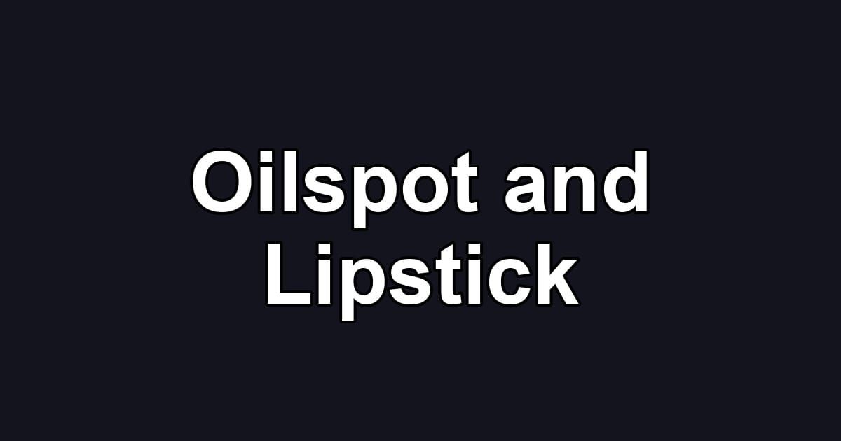 Oilspot and Lipstick