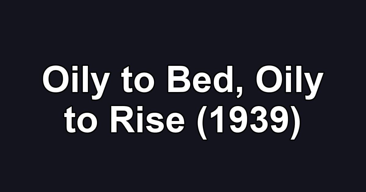 Oily to Bed, Oily to Rise (1939)