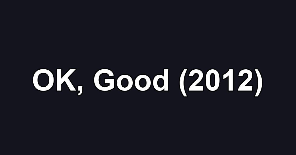OK, Good (2012)