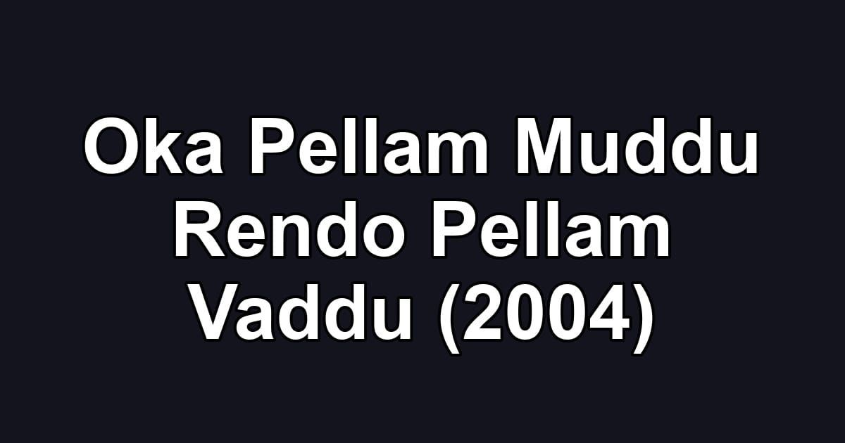 Oka Pellam Muddu Rendo Pellam Vaddu (2004)